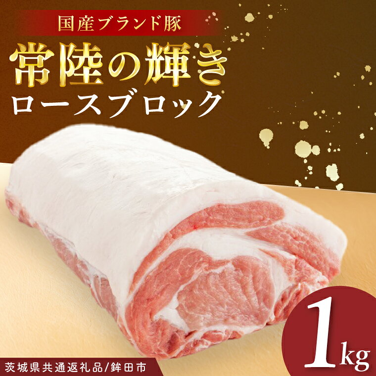 【ふるさと納税】【茨城県共通返礼品/鉾田市】国産常陸の輝き豚ロースブロック 1.0kg | 霜降り 柔らかい 高品質 茨城県産(92-10)