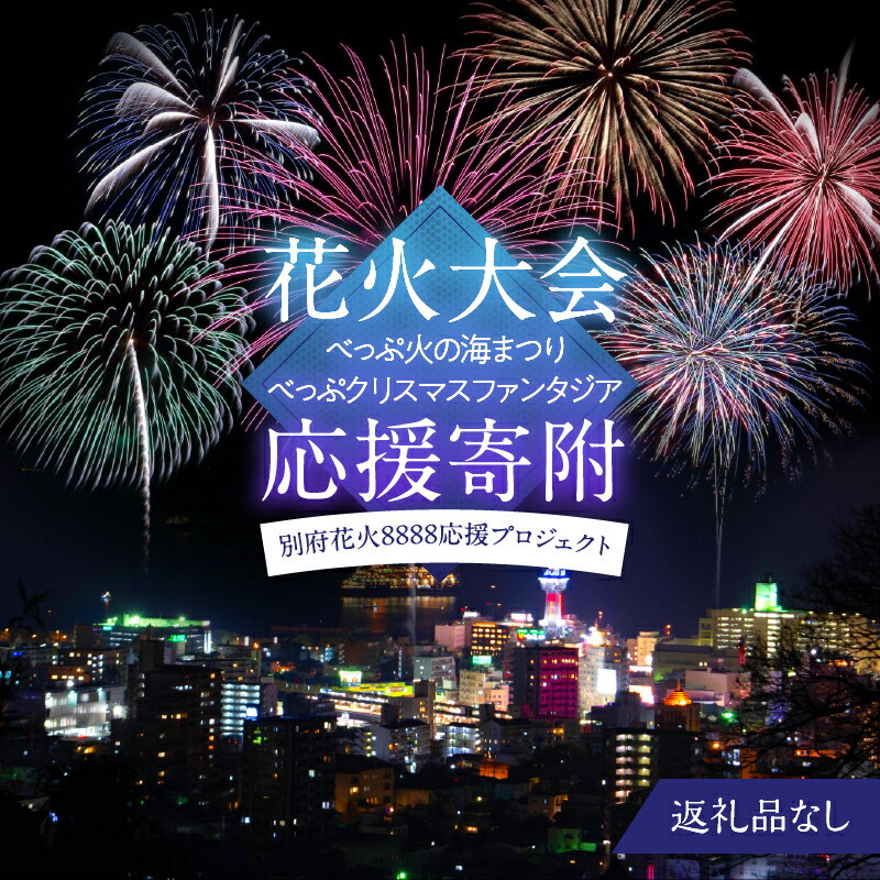 【ふるさと納税】【返礼品なし】花火大会への応援寄附 寄付 支援 べっぷ 火の海 まつり 祭り 祭典 クリスマス ファンタジア 8888発 夏 冬 応援プロジェクト 観光 イベント 支援 地域活性 地方創生 記念事業 レガシー 継承 大分県 別府市