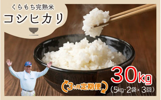 【令和6年産 新米】【3ヶ月定期便】くらもち完熟米 コシヒカリ 白米10kg(5kg×2袋)×3回　計30kg