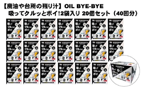 【廃油や台所の残り汁】OIL BYE-BYE 吸ってクルッとポイ！2袋入り×20個セット（40回分）