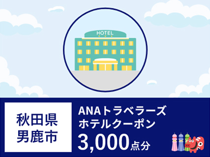 秋田県男鹿市 ANAトラベラーズホテル割引クーポン 3,000点分