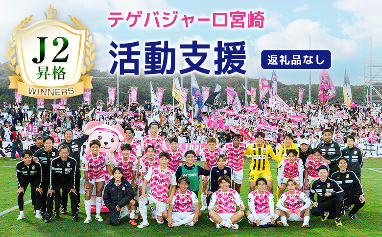 ＜J2昇格応援！＞テゲバジャーロ宮崎の活動支援 1口 5,000円～10,000,000円【返礼品なし】サッカー Jリーグ J2 スポーツ 社会貢献 地域活動 応援寄附 ファン サポーター【S28-0