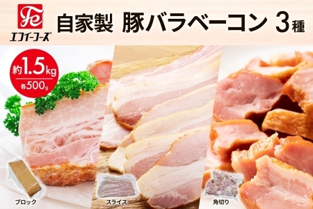 自家製 豚バラベーコン 3種 500g×各1袋 約1.5kg ブロック スライス 角切 ベーコン ポーク 冷凍 豚肉 炒飯 チャーハン スープ サラダ 朝食 お弁当 料理 豚バラ おつまみ 酒 おかず 贅沢 燻製 時短 手軽 送料無料 エフイーフーズ 千葉県 松戸市 