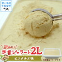 【ふるさと納税】 訳あり ジェラート 2L ピスタチオ | 業務用 大容量 ワケあり 贅沢 スイーツ アイスクリーム デザート ジェラート アイスミルク アイス 人気 お取り寄せ 選べる ピスタチオ