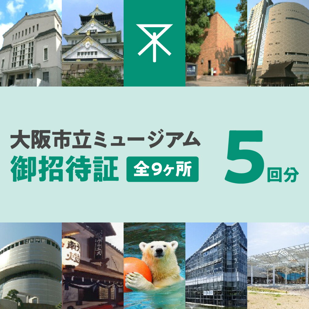 【ふるさと納税】大阪市立ミュージアム 御招待証 9施設 入場5回分 大阪城天守閣 大阪市立美術館 東洋陶磁美術館 大阪歴史博物館 自然史博物館 科学館 住まいのミュージアム 天王寺動物園 咲くやこの花館 大阪市