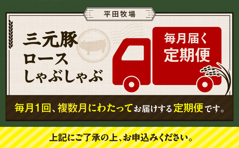 【全3回 毎月定期便】日本の米育ち平田牧場 三元豚ロースしゃぶしゃぶ　T036-T01-01