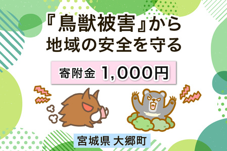 宮城県大郷町への寄付 (返礼品はありません) 鳥獣被害から地域の安全を守る イノシシ・熊出没防止対策・環境整備へのご支援を【寄附額千円】｜東北 大郷町 おおさと 返礼品無し 寄附 寄付 被害防止 対策 安全確保 生活確保 熊 クマ くま 猪 イノシシ いのしし [0276]