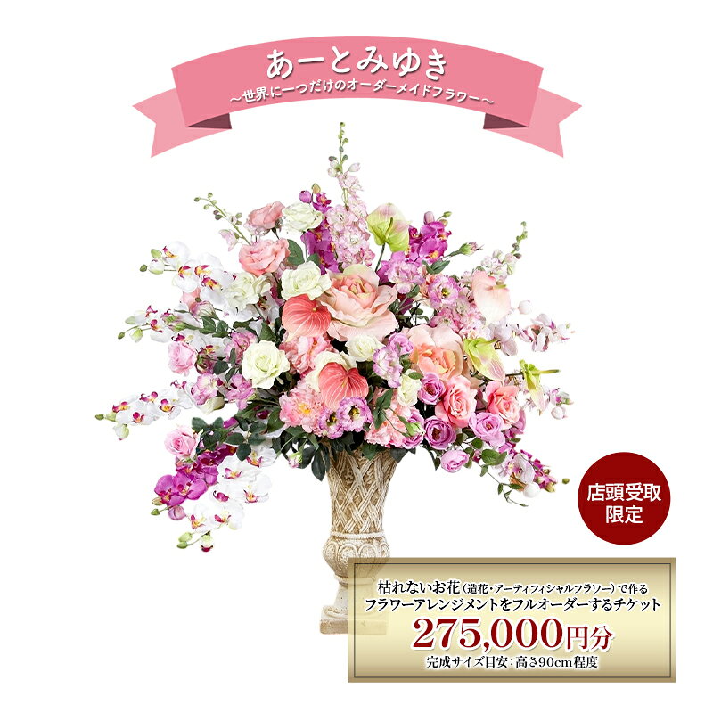 【ふるさと納税】造花 オーダーメイドフラワー 275,000円分 枯れないお花 アーティフィシャルフラワー フラワーアレンジメント チケット プレミアム インテリア あーとみゆき 神奈川県綾瀬市 贈り物 ギフト