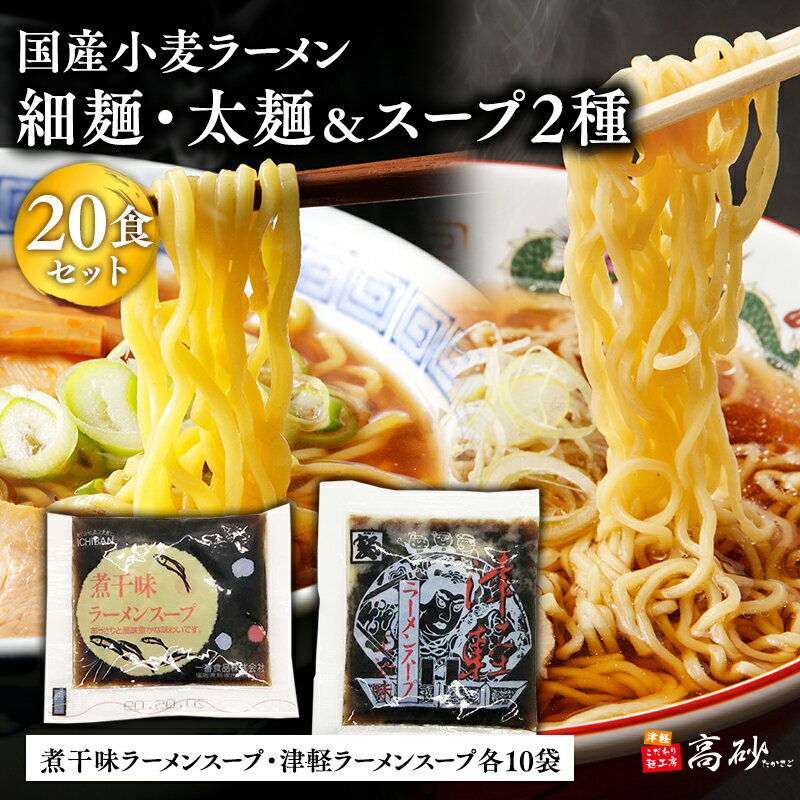 【ふるさと納税】国産小麦ラーメン 細麺・太麺各10食（計20食)＆煮干味ラーメンスープ・津軽ラーメンスープ各10袋(計20袋) 【青森県 平川市 高砂食品】国産 小麦 麺類 スープ付き ラーメン お昼ご飯 ランチ 夕飯 晩御飯 夜食 買い置き 常温 食品 レビューキャンペーン