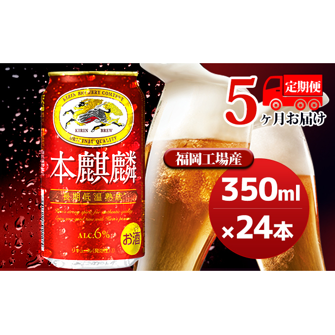 【定期便5回】キリン 本麒麟 350ml（24本）福岡工場産 ビール キリンビール お酒 アルコール飲料 毎月お届け 晩酌 長期 低温 熟成 雑味なし 調和のある味わい 飲み会 家飲み 宅飲み 