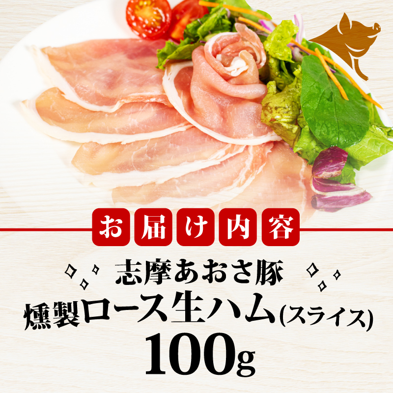 志摩あおさ豚 燻製ロース生ハム (スライス) 100g ／ ロース 生ハム 燻製 スライス ブランド豚 豚肉 お試し 食べきり おつまみ サラダ ご褒美 お酒 ワイン 冷凍 伊勢 志摩 5000円 5