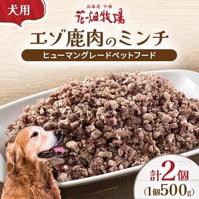 ふるさと納税 中札内村 ヒューマングレードペットフード エゾ鹿肉のミンチ500g×2個(犬用おやつ)
