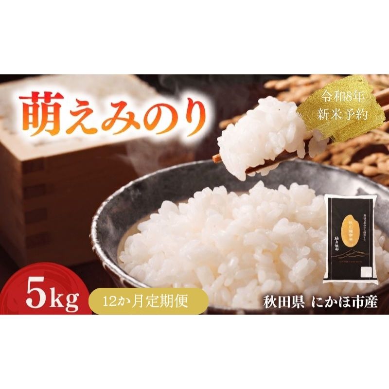 【新米先行予約】【12か月定期便】 萌えみのり 精米 5kg 【令和8年度産精米 白米 米 コメ お米 おこめ ブランド米 ご飯 ごはん 秋田 にかほ】