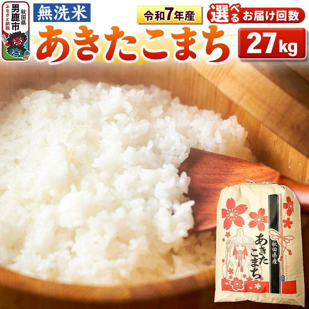 【ふるさと納税】《令和7年産》【無洗米】あきたこまち 27kg 秋田県 男鹿市 こまちライン【選べるお届け回数】