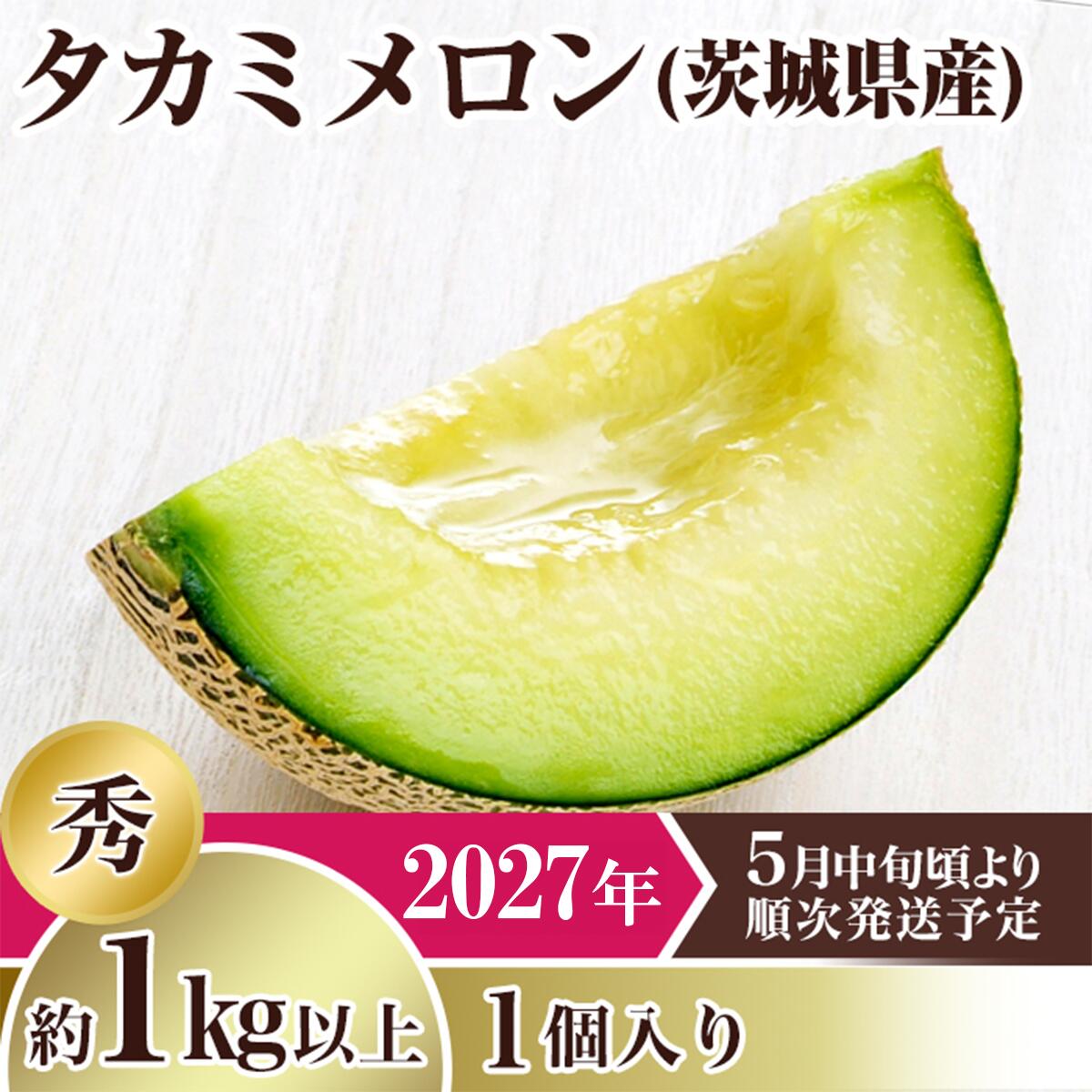 【ふるさと納税】メロン タカミメロン 2027年 先行予約 果物 茨城県 茨城県産 旬 フルーツ くだもの 茨城県産タカミメロン【秀品】1個（1kg以上）贈答箱【2027年5月中旬～6月下旬ごろ発送予定】