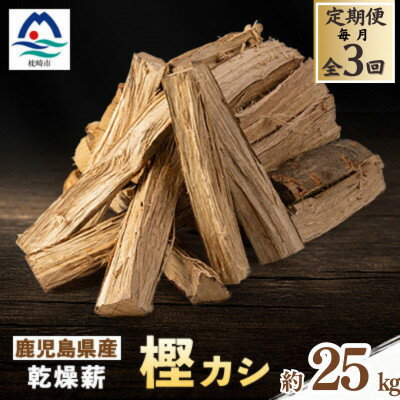 【ふるさと納税】【定期便】鹿児島県産乾燥薪 樫カシ約25キロ(3回・6回・9回/各月・2ヵ月毎　選択可)【配送不可地域：離島】【G4062735】