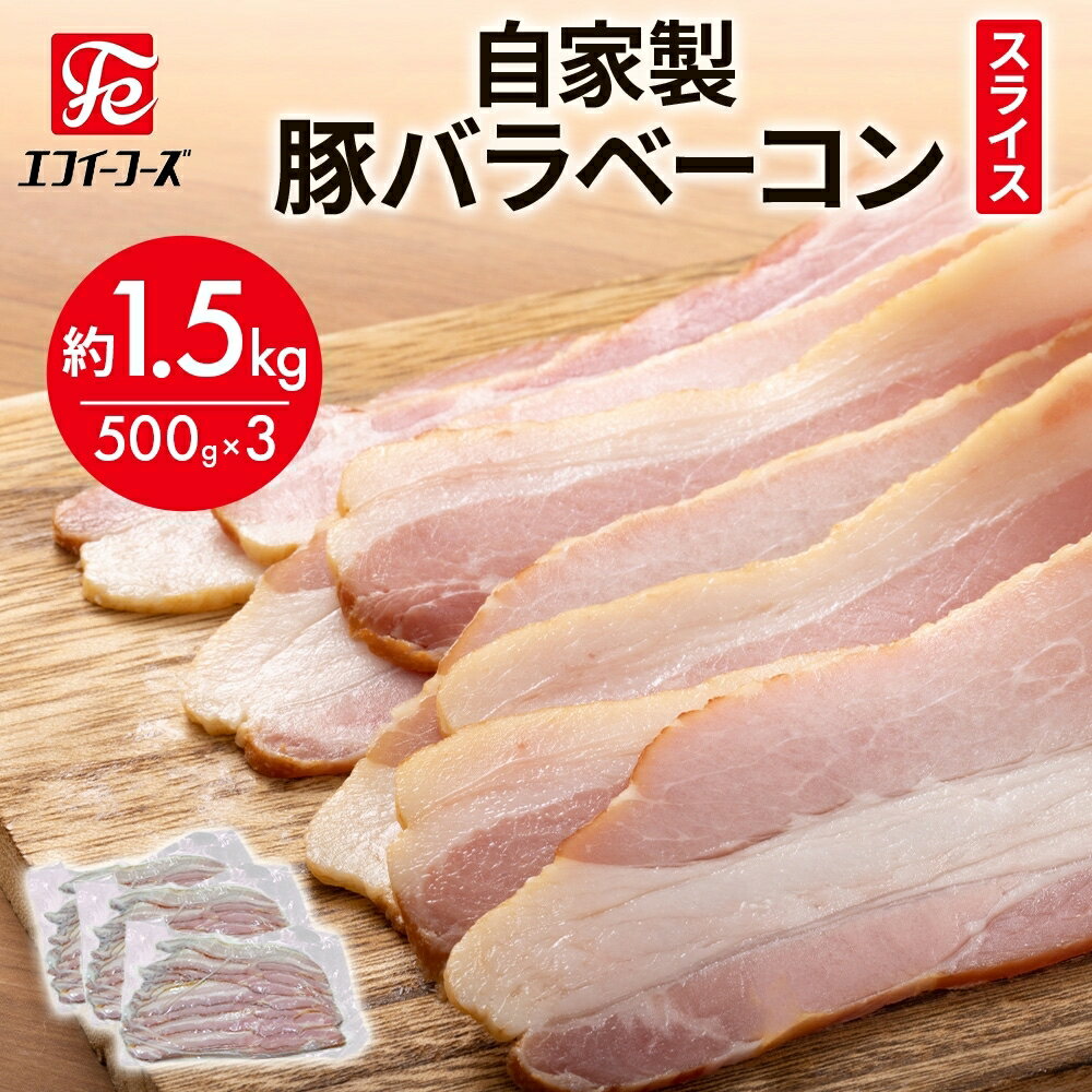 【ふるさと納税】自家製 豚バラベーコン スライス 500g×3袋 約1.5kg ベーコン ポーク 冷凍 豚肉 炒飯 チャーハン スープ サラダ 朝食 お弁当 料理 豚バラ おつまみ 酒 おかず 贅沢 晩酌 燻製 食事 時短 手軽 簡単調理 送料無料 エフイーフーズ 千葉県 松戸市