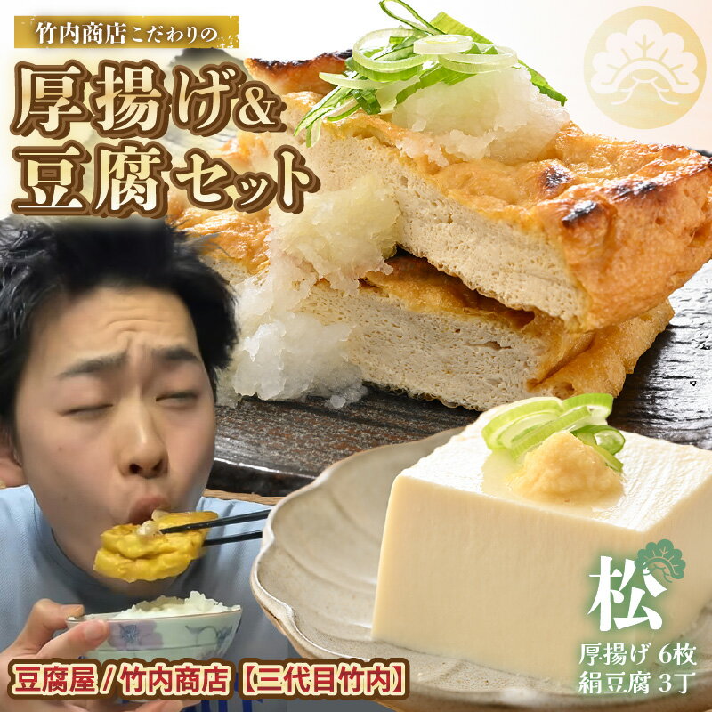 【ふるさと納税】老舗豆腐屋 / 竹内商店【三代目竹内】 こだわりの厚揚げ＆豆腐セット 松 (厚揚げ 6枚 / 絹豆腐 3丁) 【お揚げ 油あげ 手作り 遺伝子組み換えでない 大豆 肉厚 おかず 人気 惣菜 あぶら揚げ 豆腐 厚揚げ セット 詰め合わせ 贈答 ギフト お礼 贈り物】