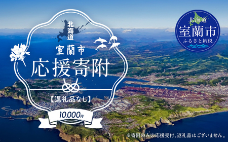 【返礼品なし】北海道室蘭市・応援寄附10,000円（寄附のみの応援受付 ※返礼品はございません） MROBR006