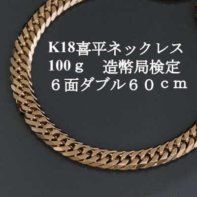 【ふるさと納税】K18喜平6面Wネックレス100g【長さ60cm・幅7.6mm・厚さ3.0mm】造幣局検定_ 18金 ゴールド ジュエリー アクセサリー クリスマス 誕生日 バースデー ギフト プレゼント 贈答 おすすめ 送料無料 人気 【配送不可地域：沖縄県】【1438618】