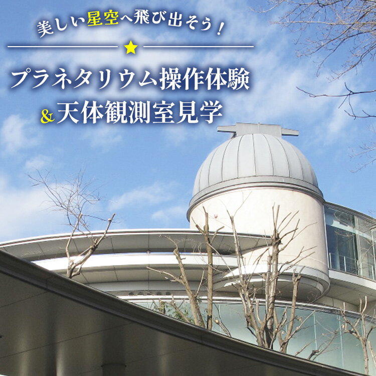 【ふるさと納税】10億個の星々と8K全天周映像を投影できるプラネタリウム操作体験＆大型望遠鏡がある天体観測室見学