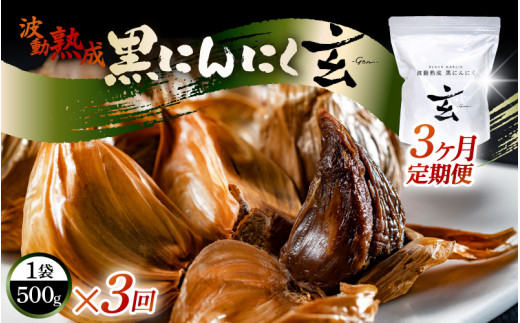 定期便 ≪3ヶ月連続お届け≫ 黒にんにく 500g × 3回 計1.5kg 止まらなくなるほど美味しい！波動 熟成 『玄』 【黒にんにく にんにく 贈答 ギフト お土産 国産】 [D-15302]