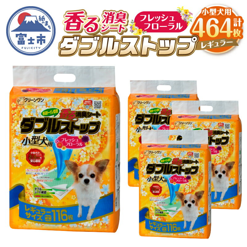 【ふるさと納税】 ペットシート 小型犬用 「香る 消臭シート ダブルストップ」 レギュラー 464枚 (116枚×4袋) しっかり吸収 消臭 フレッシュフローラルの香り 厚型 ペットシーツ トイレシーツ クリーンワン ペット用品 日用品 富士市 [sf002-164]