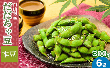 【令和7年産先行予約】白山村産だだちゃ豆 300g×6袋（計1800g）【本豆】 2025年 株式会社 清川屋