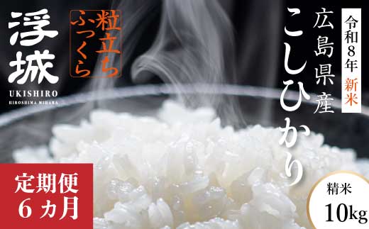 【先行受付】《令和8年新米》【6か月定期便】みはら高原米 浮城 ～ こしひかり ～ 白米10kg 2026年9月下旬頃発送予定 コシヒカリ お米 米 精米 ごはん ご飯 広島県 三原市 220084