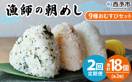 ＜漁師の朝めし 9種おむすびセット 合計18個（各2個） 2回定期便＞ 定期便 詰合せ おにぎり お米 こめ ちりめん 山椒 生姜 青のり つくだ煮 しそわかめ 大根葉 梅ごま ひじき 網元・祇園丸 