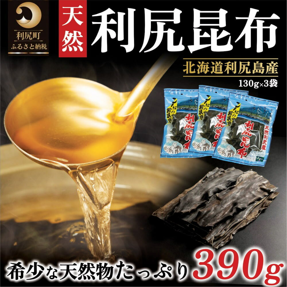 【ふるさと納税】利尻昆布 北海道 利尻島産 天然 昆布 390g（130g×3袋）こんぶ コンブ 出汁 海産物 お節 おせち 佃煮 お鍋 おでん 湯豆腐 味噌汁 旨味 うま味 利尻島 ご家庭 贈答 海の幸 常温【 利尻町 】※配送不可期間：1月～3月(1月～3月の申込みは4月より順次出荷)