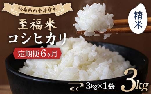 ＜定期便6ヶ月＞ 西会津産米 至福米コシヒカリ 精米 3kg F4D-1910