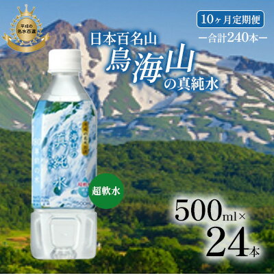【ふるさと納税】《定期便》10ヶ月連続 日本百名山 鳥海山の真純水 500ml×24本 合計240本 天然水 超軟水 湧き水 秋田県 にかほ市 採水　お届け：ご入金確認の翌月から、10ヶ月連続でお届けします。