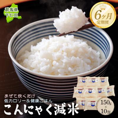 ふるさと納税 下仁田町 【毎月定期便】こんにゃく減米 150g×10包　低カロリー&amp;健康ごはん　F21K-338全6回