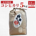 【ふるさと納税】京丹後産 コシヒカリ≪令和6年度産≫5kg【12ヶ月定期便】新米 お米 米 コシヒカリ 定期便 京都 京丹後 送料無料