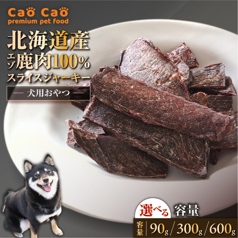 【ふるさと納税】＜選べる＞ Cao Cao エゾ鹿肉 100% スライス ジャーキー 90g ～ 600g ペットフード ペット ペット用品 鹿肉 犬のおやつ 愛犬 安心安全 おやつ ご褒美 栄養補給 WORLDWIDEStyle ふるさと納税 北海道 苫小牧市 おすすめ ランキング プレゼント ギフト