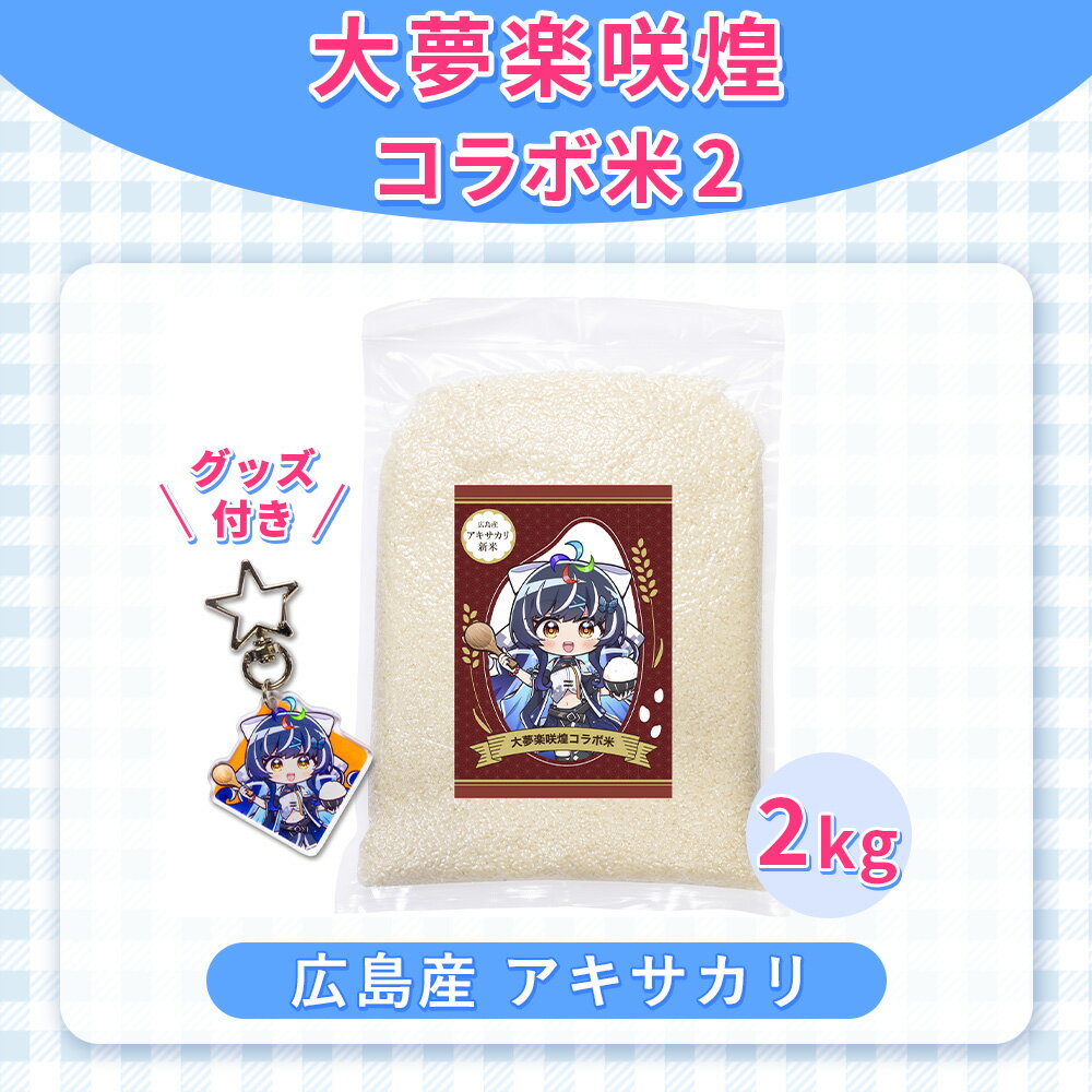 【ふるさと納税】大夢楽咲煌コラボ米2（米2kg＋グッズ付き）［No.1236］／ アキサカリ 米 2kg コラボ米 アクリルキーホルダー アクキー 白米 国産米 ふっくら 食べやすい 小容量 一人暮らし 保存しやすい コレクション 推し活 イラストグッズ 送料無料 広島県