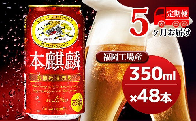 【定期便5回】キリン 本麒麟 350ml（48本）24本×2ケース 福岡工場産 ビール キリンビール お酒 アルコール飲料 5回お届け 晩酌 長期 低温 熟成 調和のある味わい 飲み会 家飲み 宅飲み 