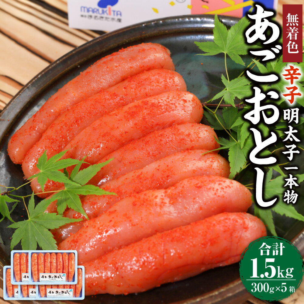 【ふるさと納税】博多まるきた水産 無着色 辛子明太子 あごおとし 約1.5kg（一本物 約300g×5）めんたいこ 明太子 一本物明太子 一本 博多あごおとし ご飯のお供 おつまみ 酒の肴 魚介類 魚卵 食品 冷凍 お取り寄せ グルメ 博多 九州 福岡県 香春町 送料無料