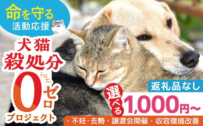 
            【お礼の品なし】【選べる金額】犬猫殺処分ゼロプロジェクト 長崎県ふるさと納税[42ZZAE001] 長崎 長崎の変 動物 犬 猫 いぬ ねこ イヌ ネコ 保護犬 保護猫 支援 応援 チョイス限定 動物愛護 保護 どうぶつ 地域猫 寄付のみ
          