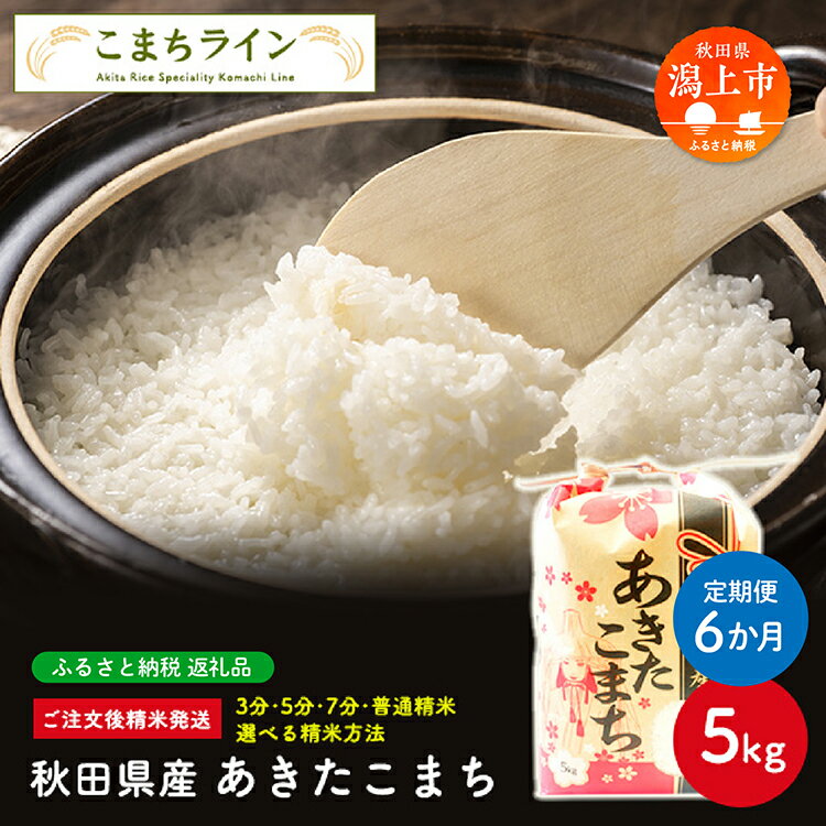 【ふるさと納税】《 定期便 》 令和6年産 選べる精米 あきたこまち 5kg × 6か月 6ヶ月半年 白米 玄米 分づき 米 一等米 返礼品 こめ コメ 5キロ 6回 グルメ 故郷 ふるさと 納税 秋田 潟上市 一人暮らし 【こまちライン】