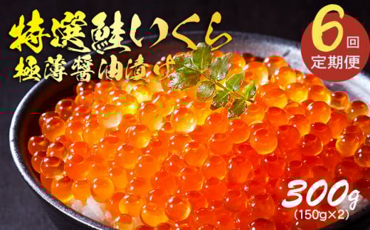 6ヶ月定期便 特選いくら極薄醤油漬け 300g 冷凍 いくら イクラ 鮭 魚卵 ごはん 夕飯 おかず おつまみ 晩酌 米 丼 海産物 海鮮 魚介 魚介類 大船渡 岩手県 国産 三陸 岩手県 大船渡市