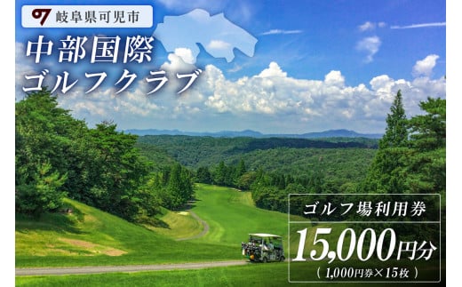 中部国際ゴルフクラブ利用券（15,000円分）【岐阜県 可児市 ゴルフ golf ゴルフ場 プレー チケット 利用券 自然 みどり 広大 プレー券 フェアウェイ 丘陵コース】