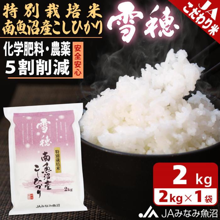【令和7年産】特別栽培米南魚沼産こしひかり「雪穂」2kg 精米 農薬5割削減 精米HACCP認定工場 特A獲得日本一産地 高品質精米 もっちり甘い 南魚沼産コシヒカリ