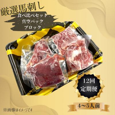 ふるさと納税 山鹿市 【毎月定期便】厳選馬刺食べ比べセット 真空パックブロック 4〜5人前全12回