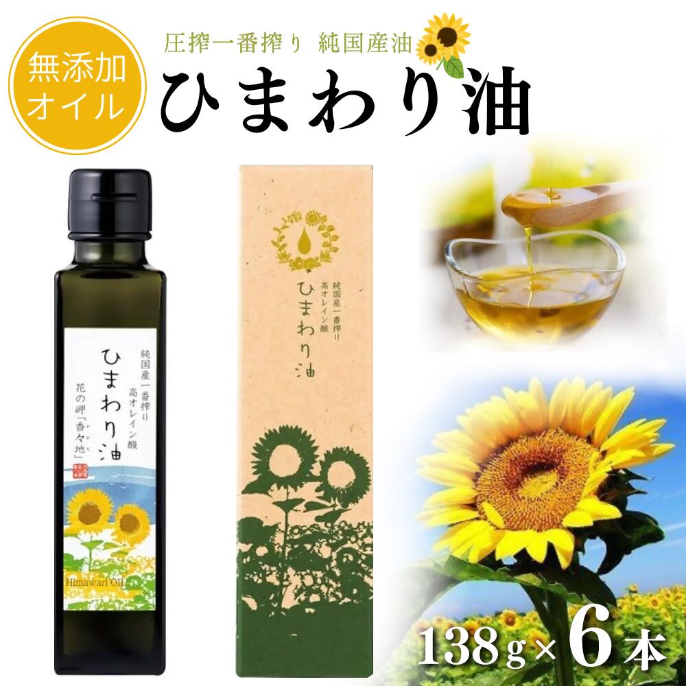 【ふるさと納税】無添加 ひまわり油 (138g×6本) ハイオレイック 油 オイル 植物油 ヒマワリ油 国産 一番搾り 焙煎圧搾法 送料無料