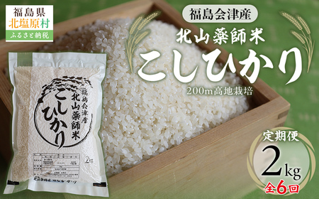 【6ヵ月定期便】福島会津産・北山薬師米こしひかり2kg×6回お届け(200m高地栽培） KBAG002