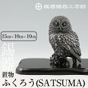 【ふるさと納税】薩摩錫器　置物ふくろう(SATSUMA)《メディア掲載多数》鹿児島 伝統工芸品 錫製品 錫製 フクロウ 小物 置物 インテリア 日用品 ギフト 贈答 贈り物 プレゼント 縁起物【薩摩錫器工芸館】