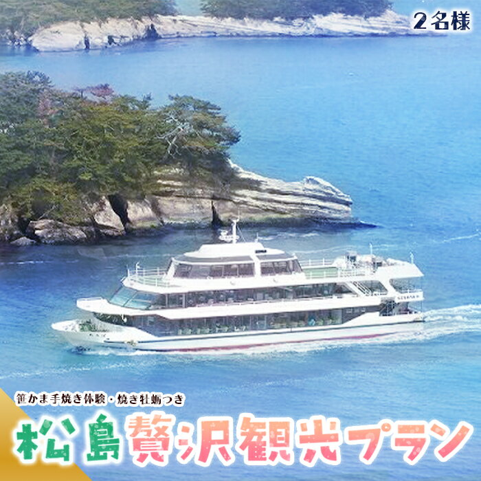 【ふるさと納税】 松島観光贅沢プラン ／ 松島湾内一周 遊覧船 笹かま手焼き体験 焼き牡蛎 ペア 2名 送料無料 宮城県 No.044