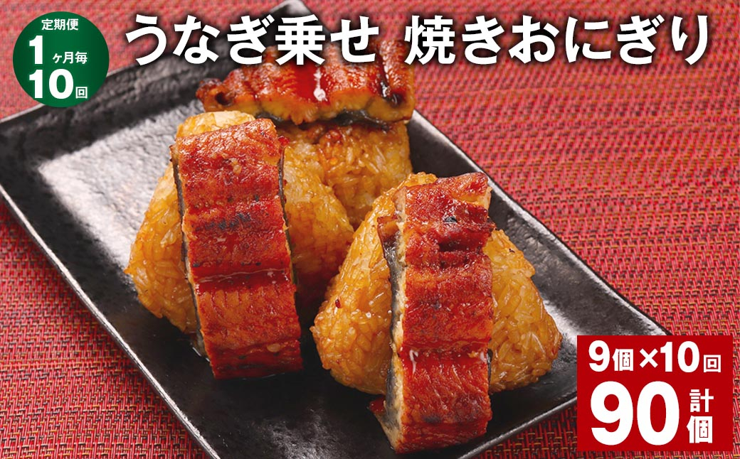 【1ヶ月毎10回定期便】 うなぎ乗せ 焼きおにぎり 計90個（9個×10回） うるち米 お米 おにぎり 鰻